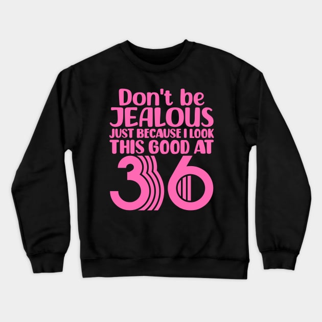 Don't Be Jealous Just Because I look This Good At 36 Crewneck Sweatshirt by colorsplash